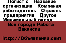 Логист с › Название организации ­ Компания-работодатель › Отрасль предприятия ­ Другое › Минимальный оклад ­ 1 - Все города Работа » Вакансии   